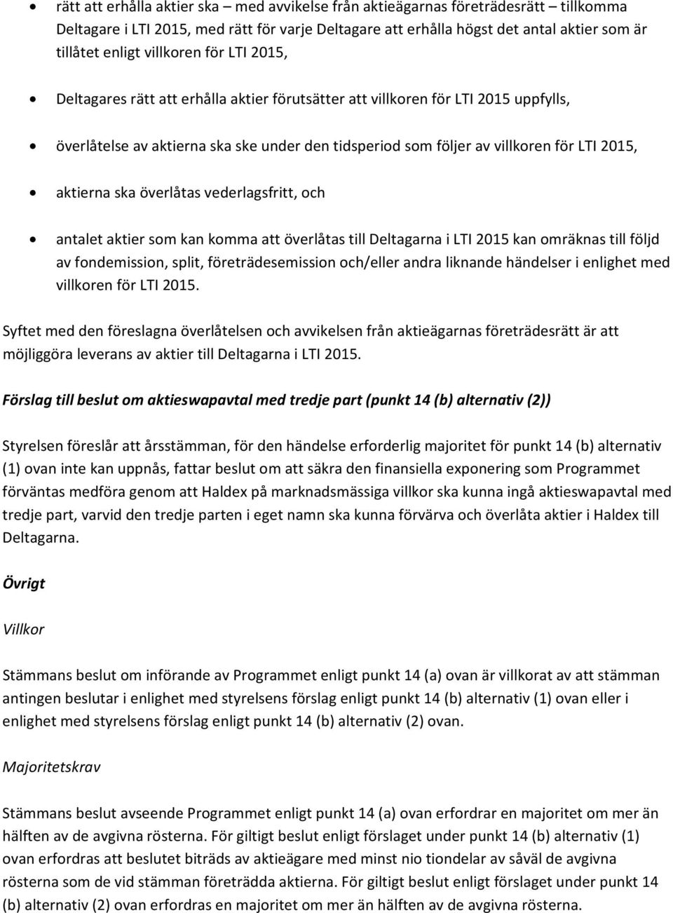 aktierna ska överlåtas vederlagsfritt, och antalet aktier som kan komma att överlåtas till Deltagarna i LTI 2015 kan omräknas till följd av fondemission, split, företrädesemission och/eller andra