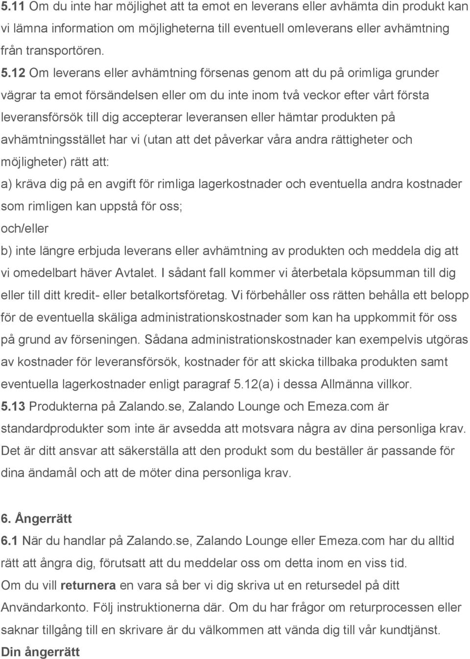 eller hämtar produkten på avhämtningsstället har vi (utan att det påverkar våra andra rättigheter och möjligheter) rätt att: a) kräva dig på en avgift för rimliga lagerkostnader och eventuella andra