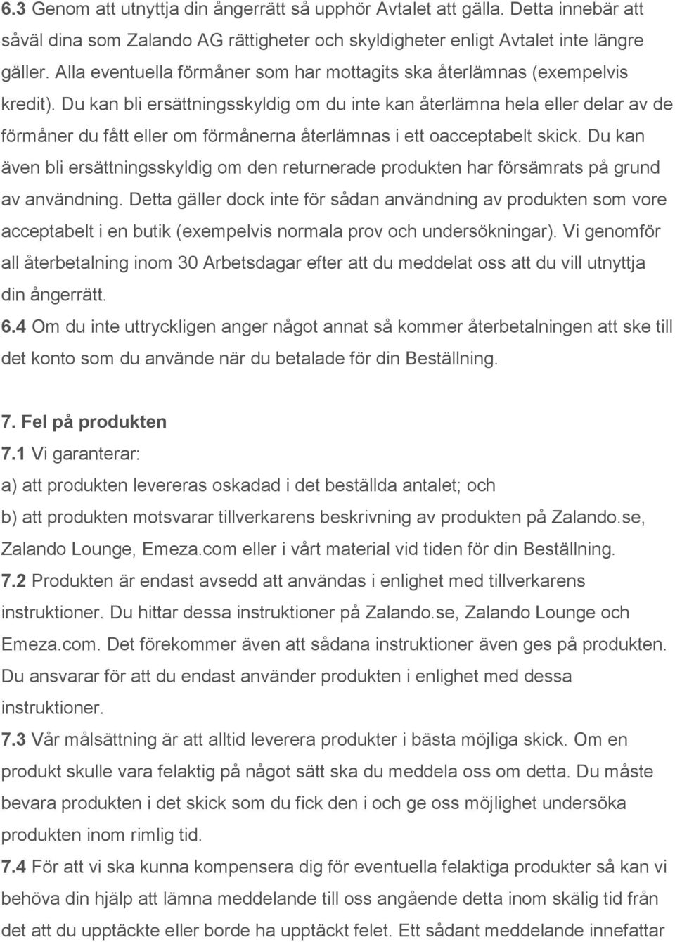 Du kan bli ersättningsskyldig om du inte kan återlämna hela eller delar av de förmåner du fått eller om förmånerna återlämnas i ett oacceptabelt skick.