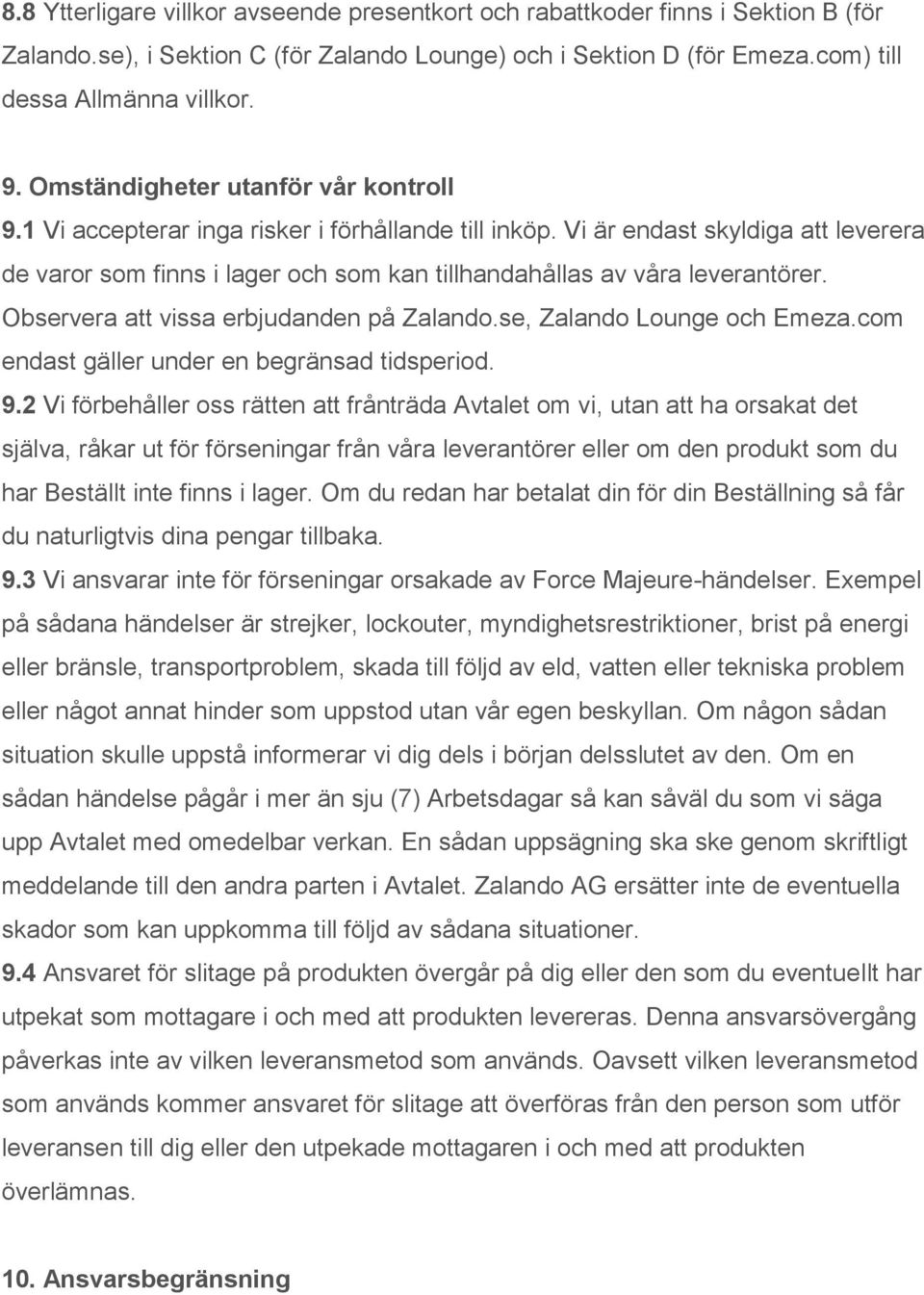 Vi är endast skyldiga att leverera de varor som finns i lager och som kan tillhandahållas av våra leverantörer. Observera att vissa erbjudanden på Zalando.se, Zalando Lounge och Emeza.