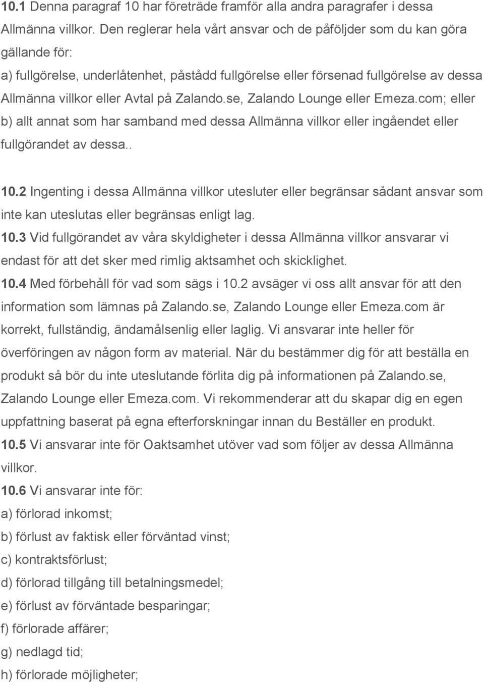 Zalando.se, Zalando Lounge eller Emeza.com; eller b) allt annat som har samband med dessa Allmänna villkor eller ingåendet eller fullgörandet av dessa.. 10.