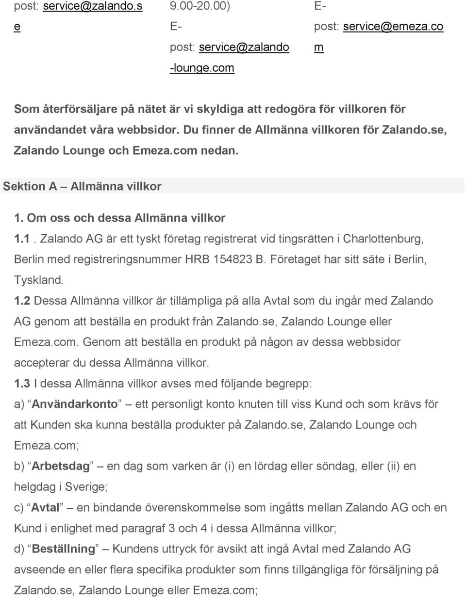 Sektion A Allmänna villkor 1. Om oss och dessa Allmänna villkor 1.1. Zalando AG är ett tyskt företag registrerat vid tingsrätten i Charlottenburg, Berlin med registreringsnummer HRB 154823 B.