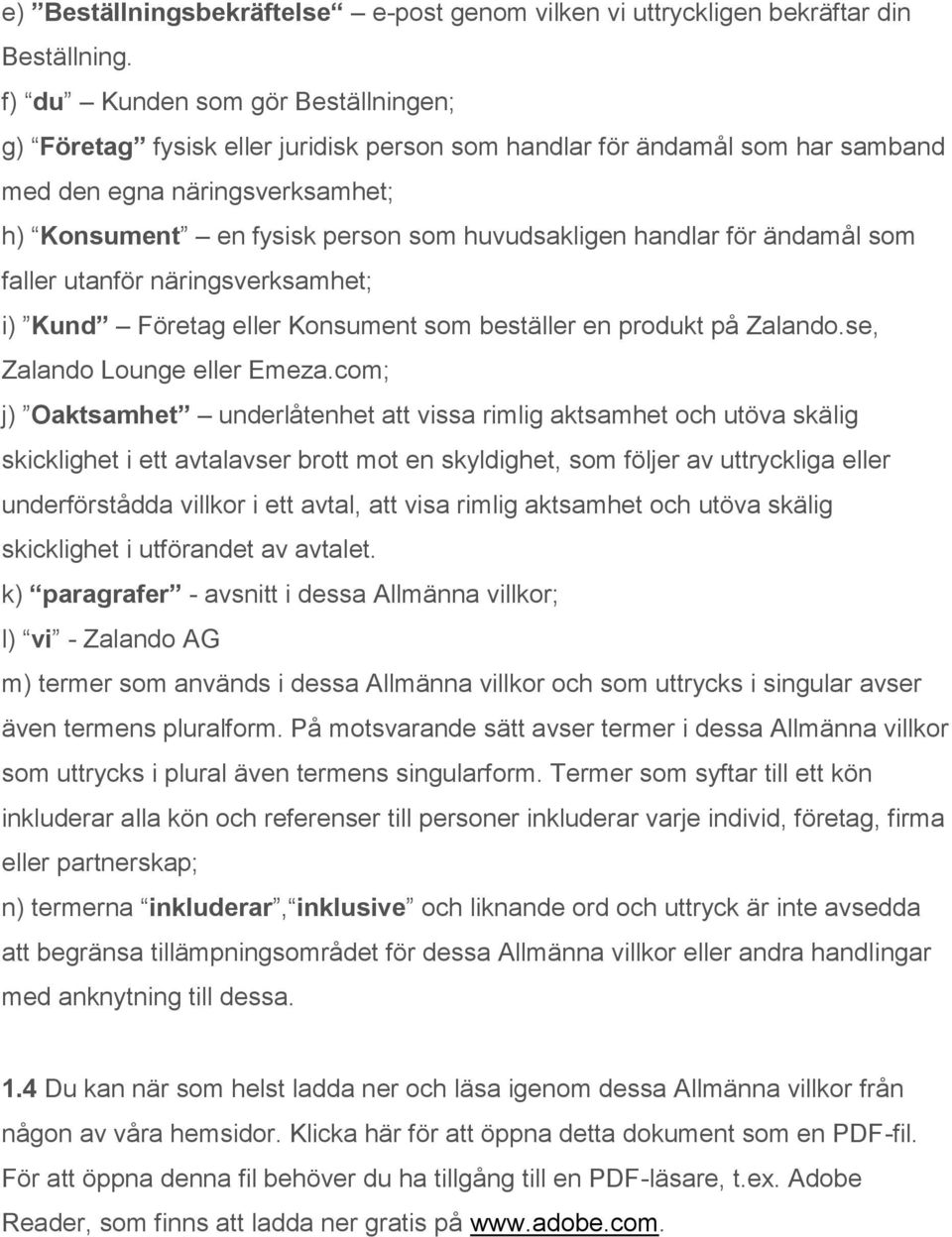 handlar för ändamål som faller utanför näringsverksamhet; i) Kund Företag eller Konsument som beställer en produkt på Zalando.se, Zalando Lounge eller Emeza.