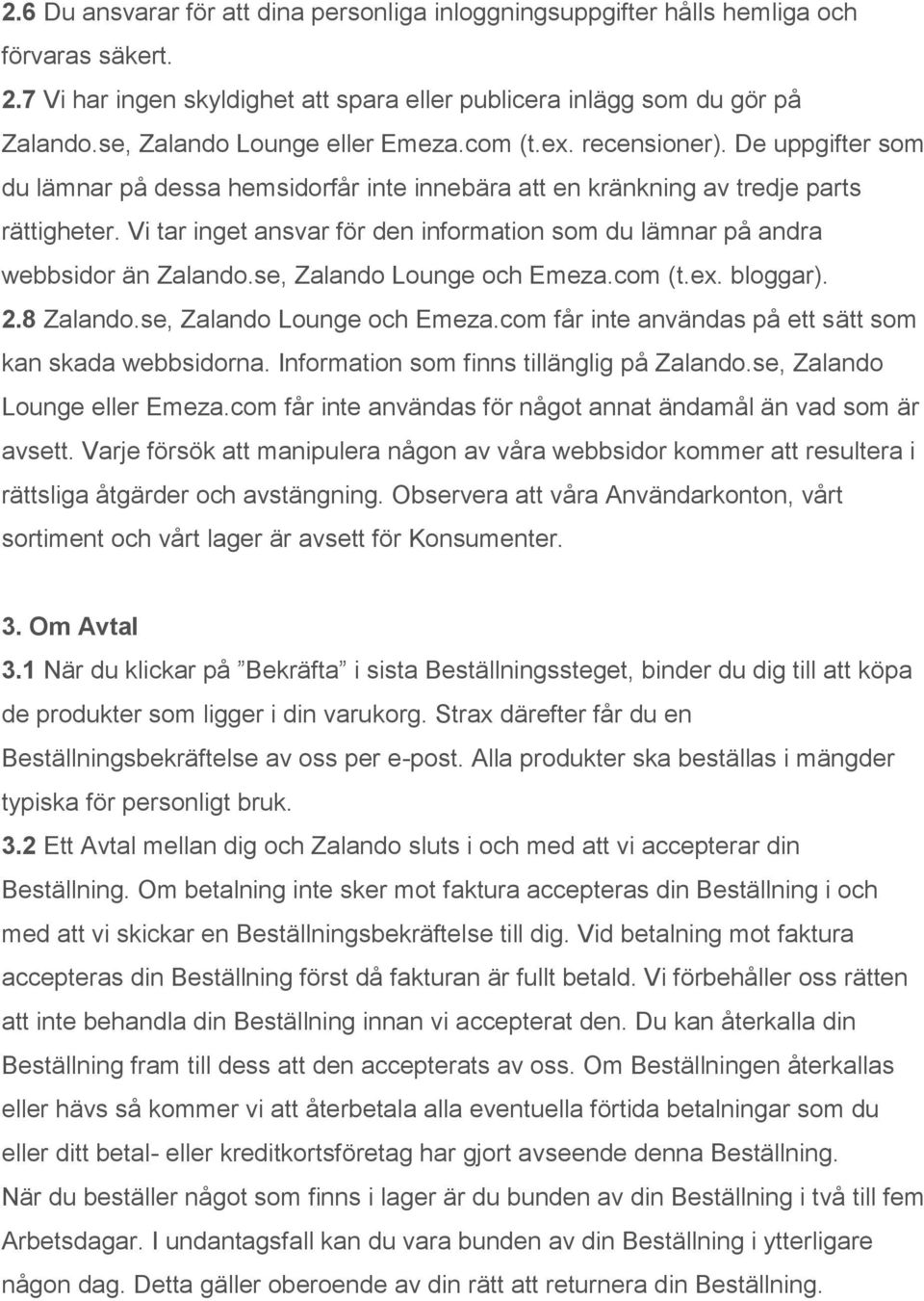 Vi tar inget ansvar för den information som du lämnar på andra webbsidor än Zalando.se, Zalando Lounge och Emeza.com (t.ex. bloggar). 2.8 Zalando.se, Zalando Lounge och Emeza.com får inte användas på ett sätt som kan skada webbsidorna.