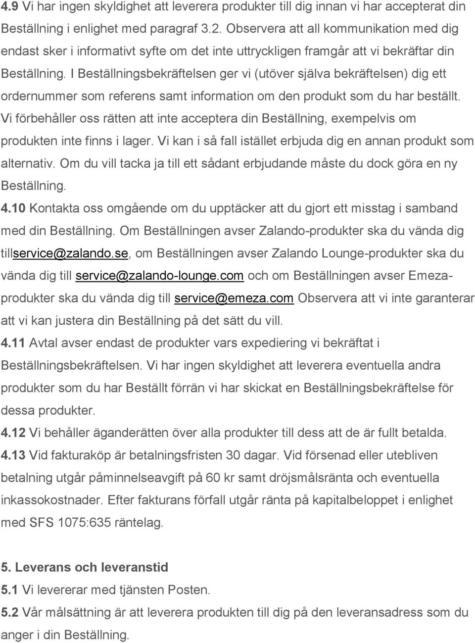 I Beställningsbekräftelsen ger vi (utöver själva bekräftelsen) dig ett ordernummer som referens samt information om den produkt som du har beställt.