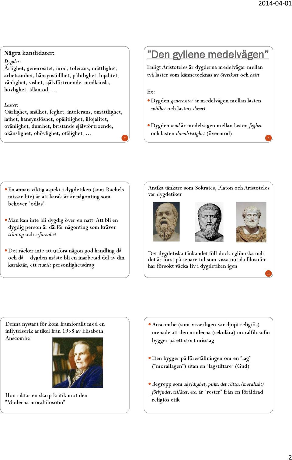 gyllene medelvägen Enligt Aristoteles är dygderna medelvägar mellan två laster som kännetecknas av överskott och brist Dygden generositet är medelvägen mellan lasten snålhet och lasten slöseri Dygden