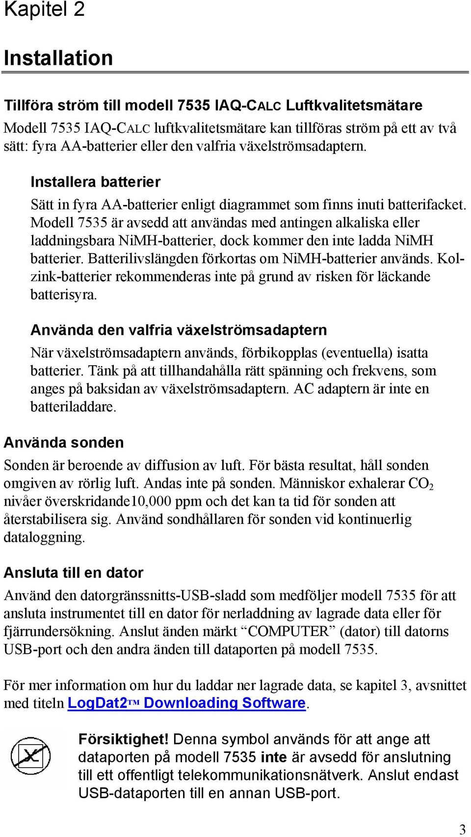 Modell 7535 är avsedd att användas med antingen alkaliska eller laddningsbara NiMH-batterier, dock kommer den inte ladda NiMH batterier. Batterilivslängden förkortas om NiMH-batterier används.