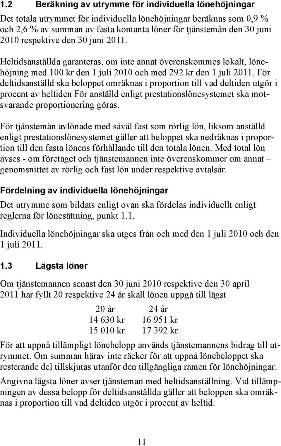 För deltidsanställd ska beloppet omräknas i proportion till vad deltiden utgör i procent av heltiden För anställd enligt prestationslönesystemet ska motsvarande proportionering göras.