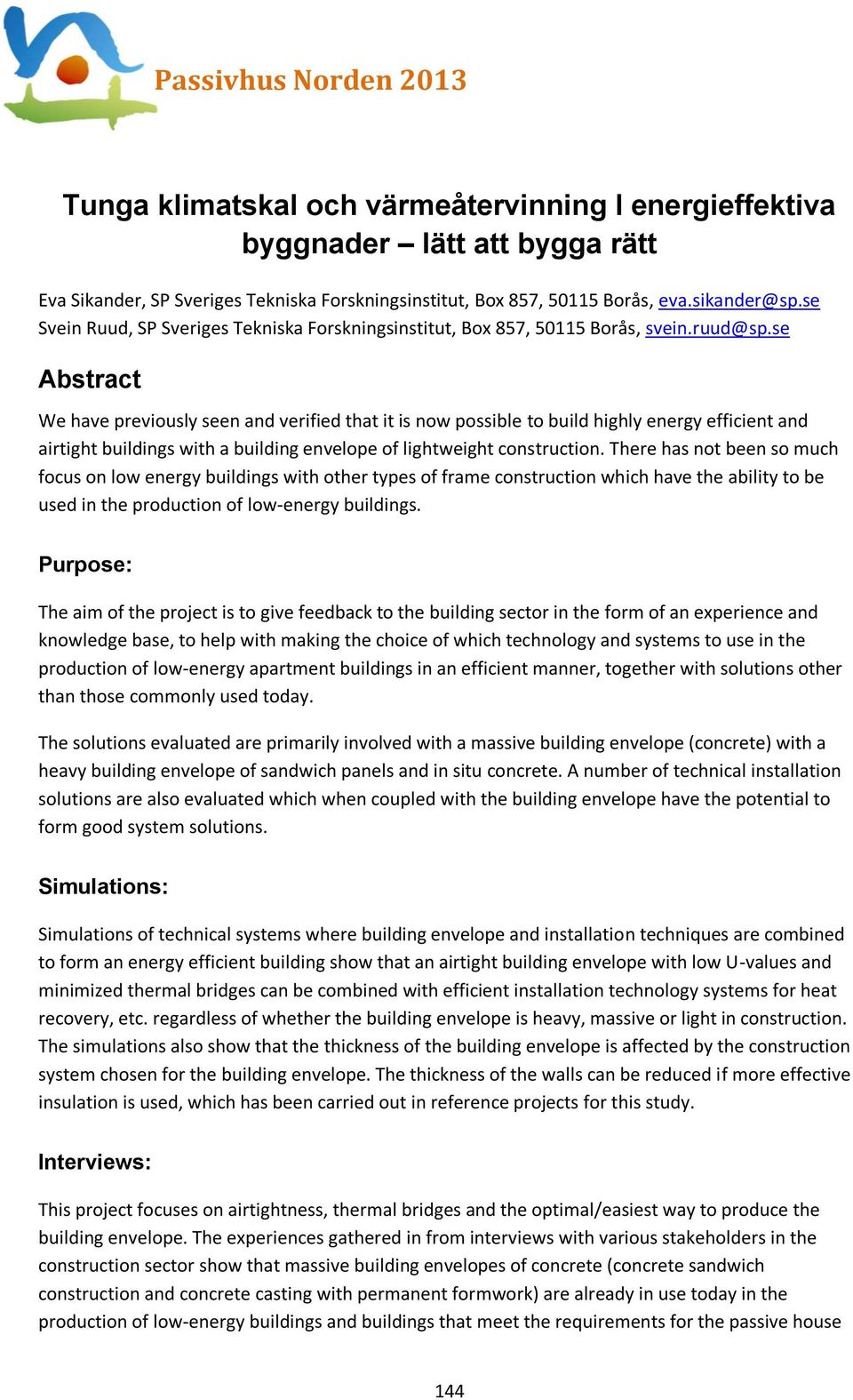 se Abstract We have previously seen and verified that it is now possible to build highly energy efficient and airtight buildings with a building envelope of lightweight construction.