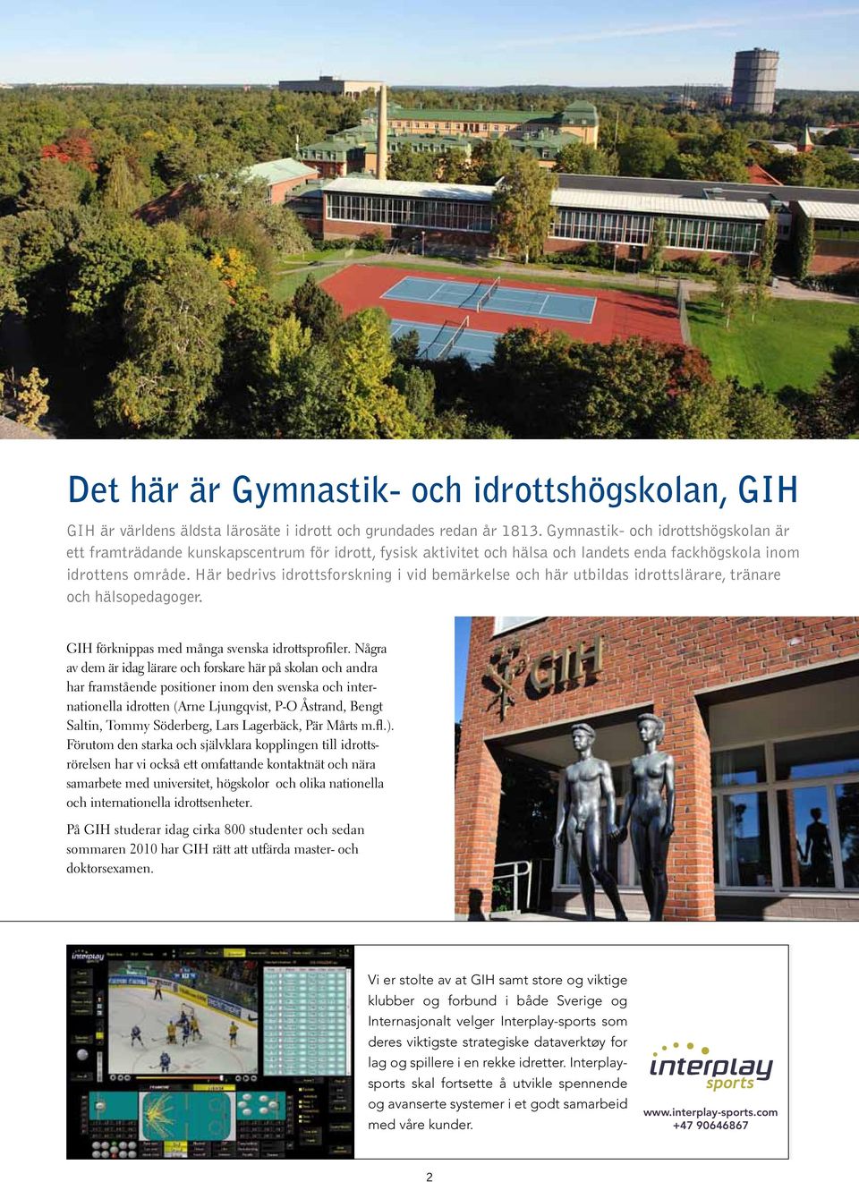 Här bedrivs idrottsforskning i vid bemärkelse och här utbildas idrottslärare, tränare och hälsopedagoger. GIH förknippas med många svenska idrottsprofiler.