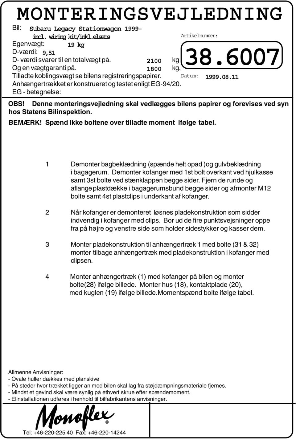 Denne monteringsvejledning skal vedlægges bilens papirer og forevises ved syn hos Statens Bilinspektion. BEMÆRK! Spænd ikke boltene over tilladte moment ifølge tabel.