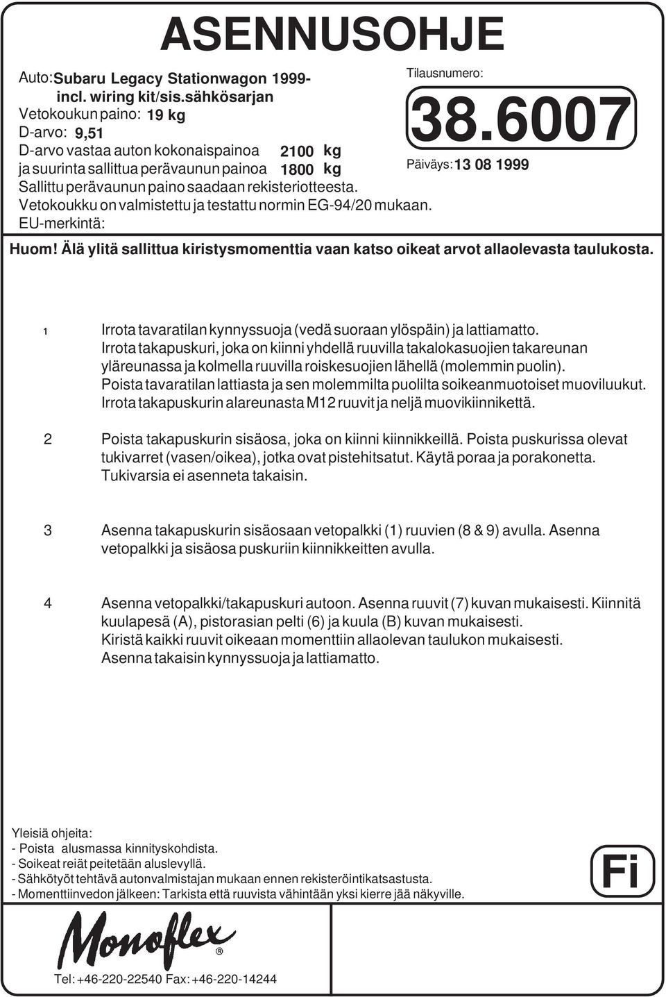 rekisteriotteesta. Vetokoukku on valmistettu ja testattu normin EG-94/20 mukaan. EU-merkintä: Huom! Älä ylitä sallittua kiristysmomenttia vaan katso oikeat arvot allaolevasta taulukosta.