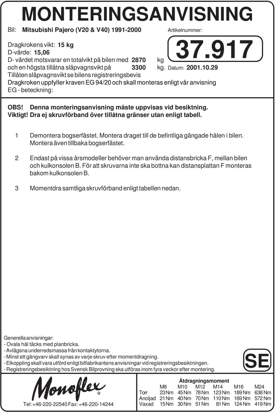 29 Tillåten släpvagnsvikt se bilens registreringsbevis Dragkroken uppfyller kraven EG 94/20 och skall monteras enligt vår anvisning EG - beteckning: OBS!