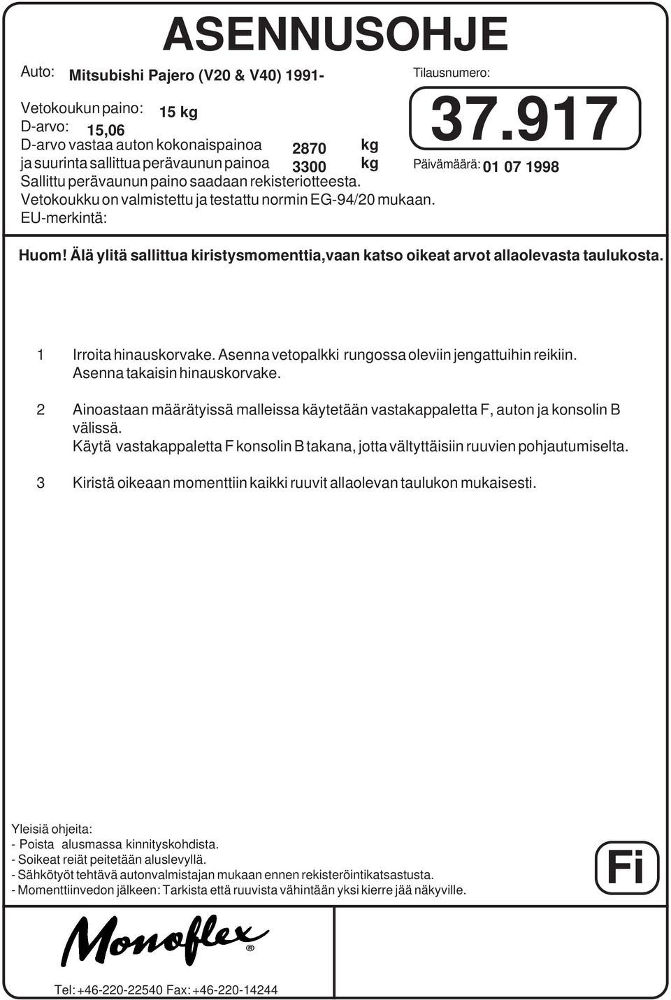 Vetokoukku on valmistettu ja testattu normin EG-94/20 mukaan. EU-merkintä: Huom! Älä ylitä sallittua kiristysmomenttia,vaan katso oikeat arvot allaolevasta taulukosta. 1 Irroita hinauskorvake.