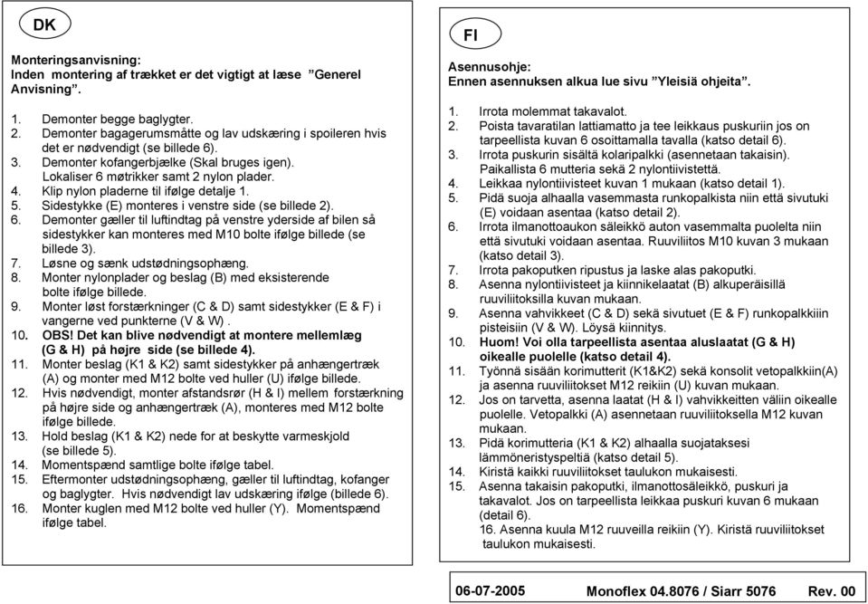 Klip nylon pladerne til ifølge detalje 1. 5. Sidestykke (E) monteres i venstre side (se billede 2). 6.