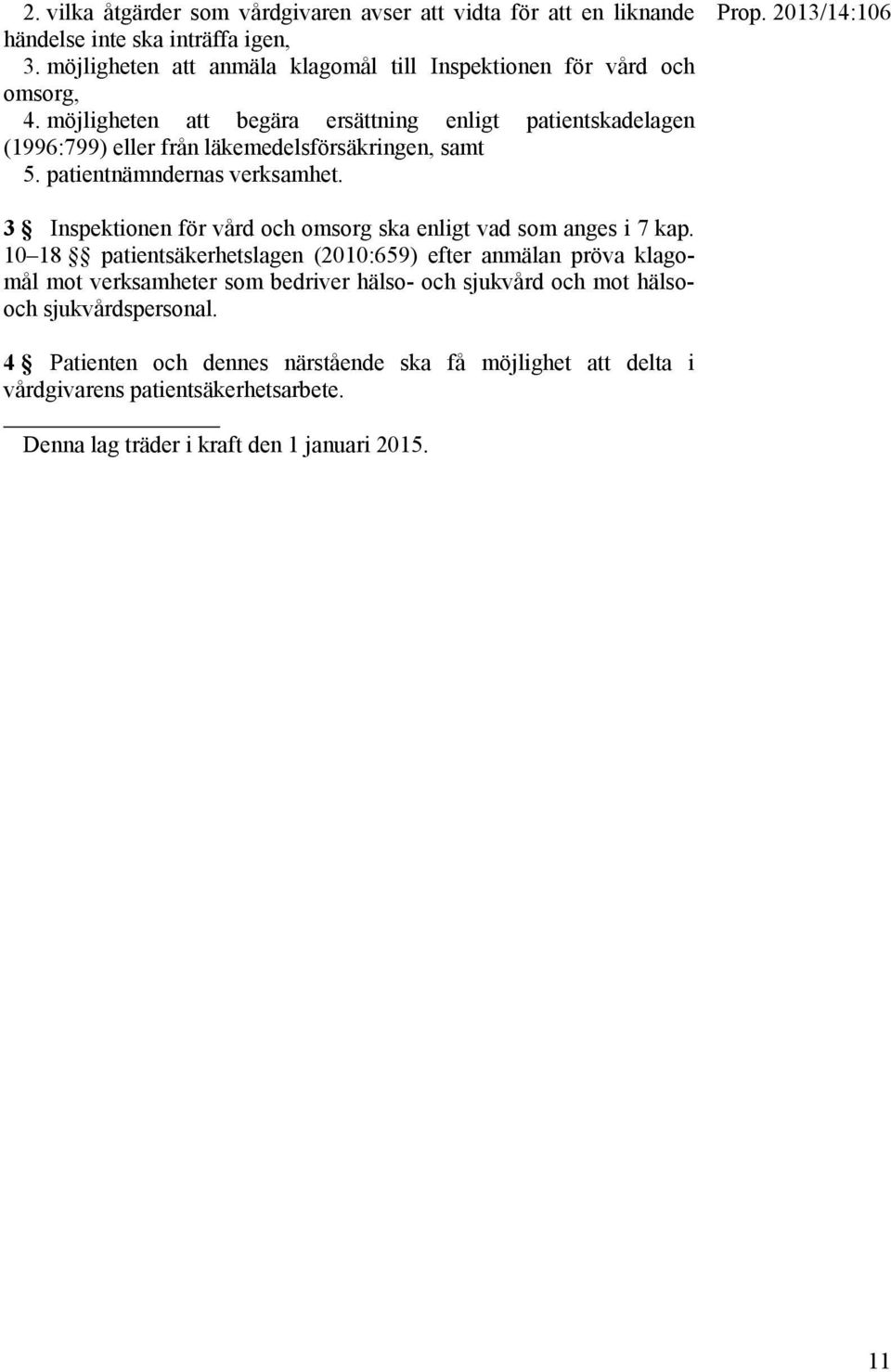 möjligheten att begära ersättning enligt patientskadelagen (1996:799) eller från läkemedelsförsäkringen, samt 5. patientnämndernas verksamhet. Prop.