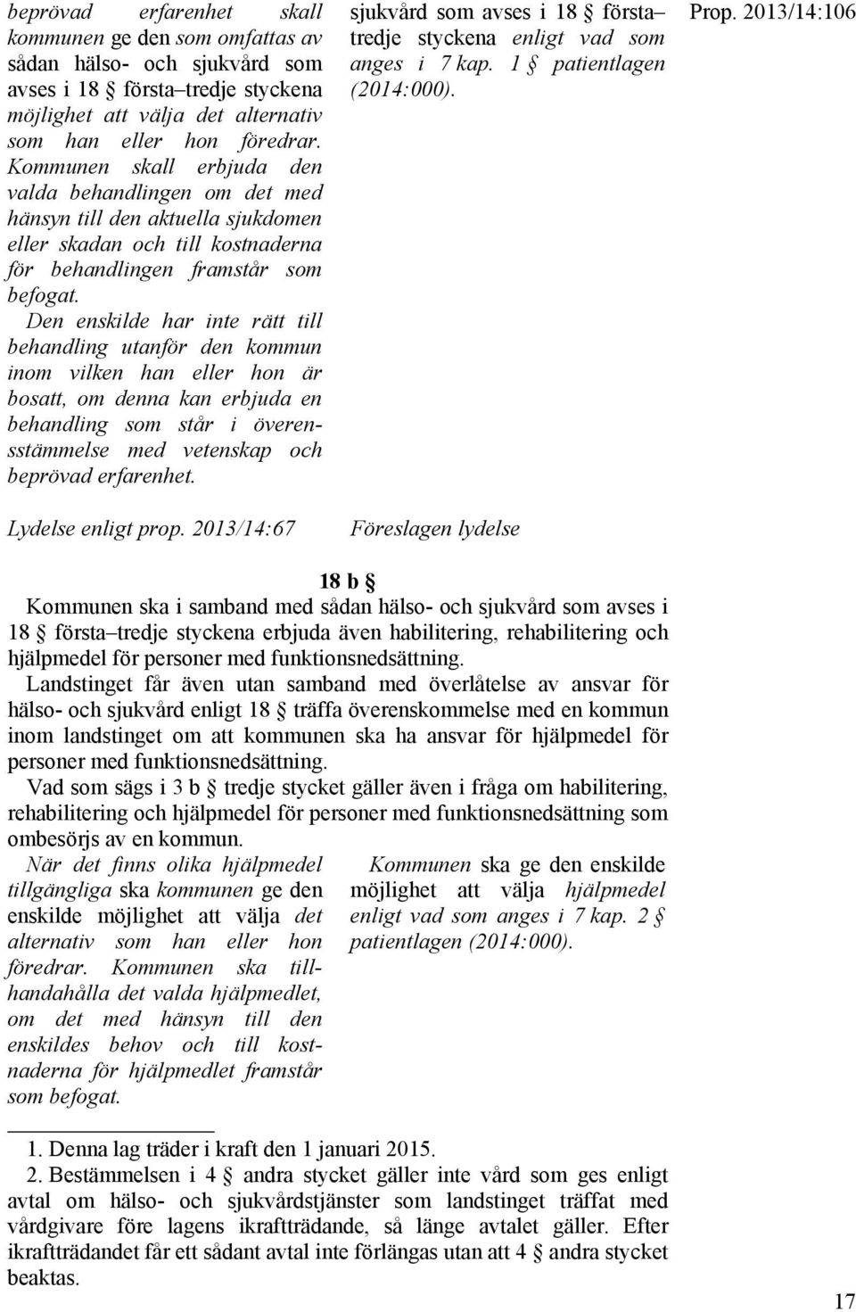 Den enskilde har inte rätt till behandling utanför den kommun inom vilken han eller hon är bosatt, om denna kan erbjuda en behandling som står i överensstämmelse med vetenskap och beprövad erfarenhet.