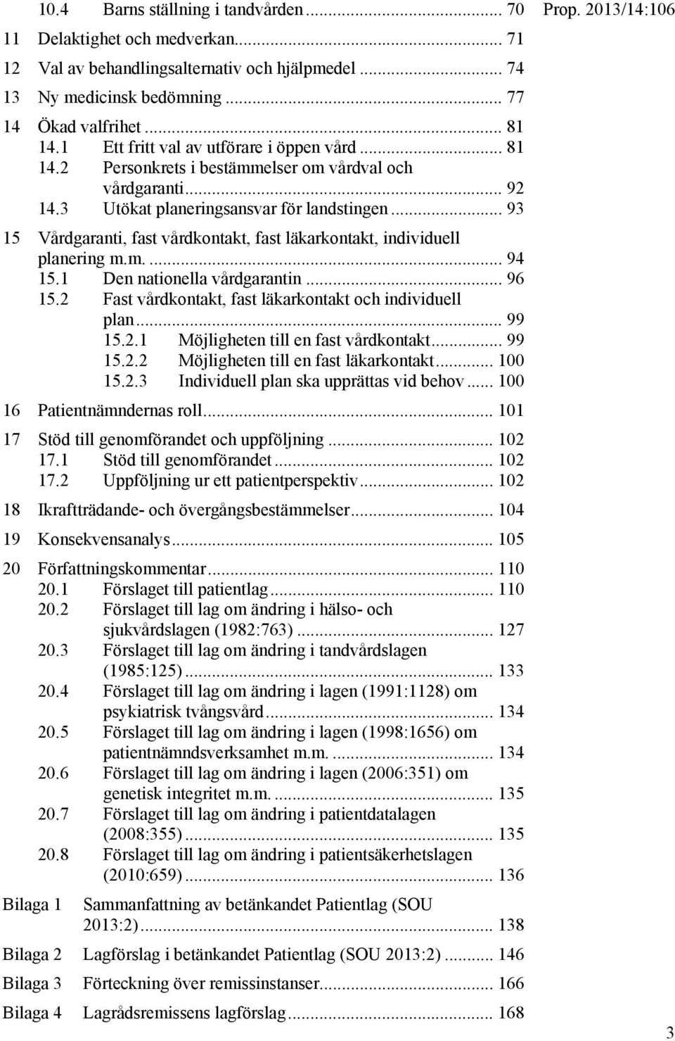 .. 93 15 Vårdgaranti, fast vårdkontakt, fast läkarkontakt, individuell planering m.m.... 94 15.1 Den nationella vårdgarantin... 96 15.2 Fast vårdkontakt, fast läkarkontakt och individuell plan... 99 15.