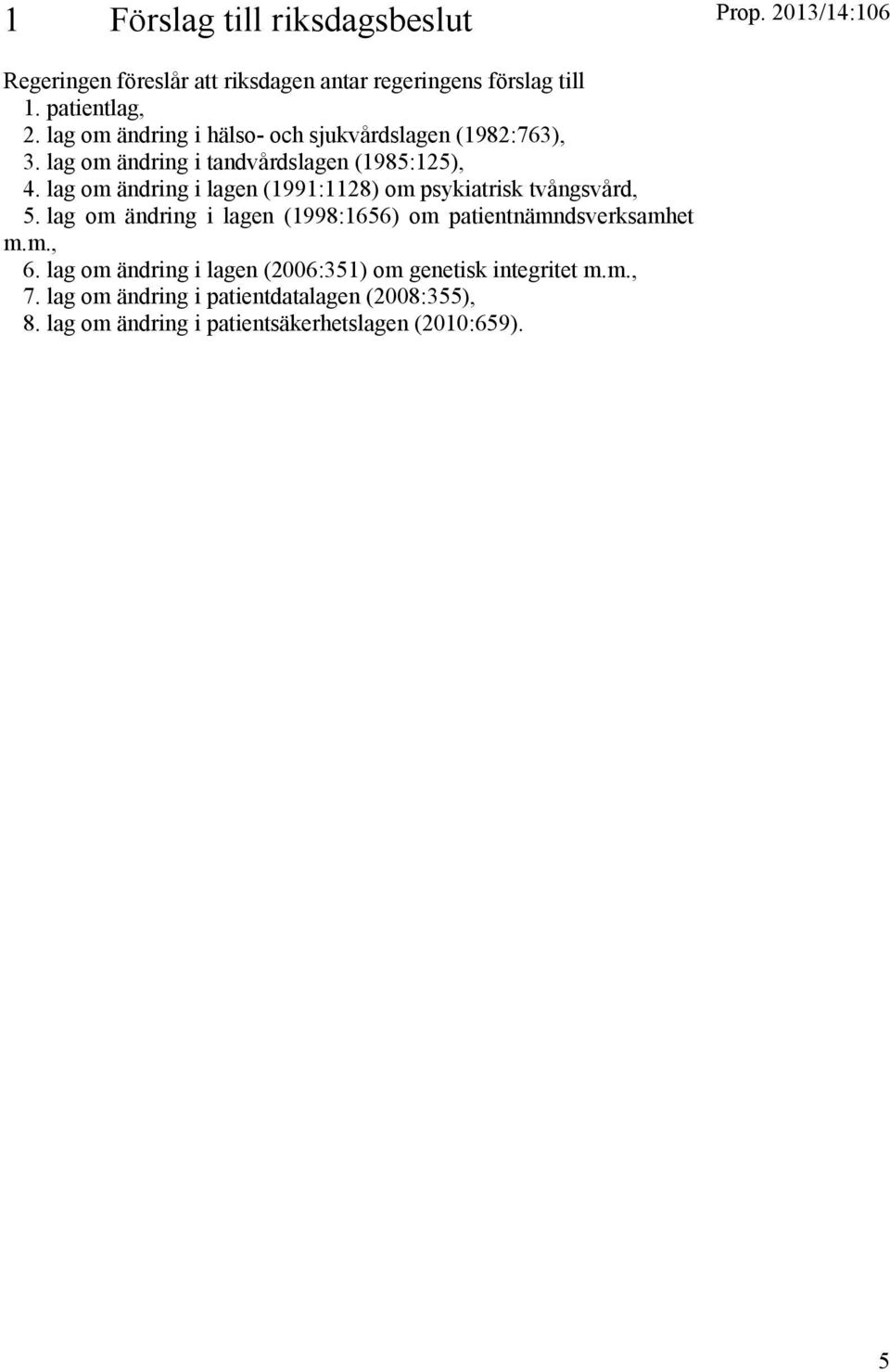 lag om ändring i lagen (1991:1128) om psykiatrisk tvångsvård, 5. lag om ändring i lagen (1998:1656) om patientnämndsverksamhet m.m., 6.