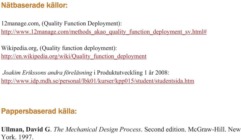 org/wiki/quality_function_deployment Joakim Erikssons andra föreläsning i Produktutveckling 1 år 2008: http://www.idp.mdh.