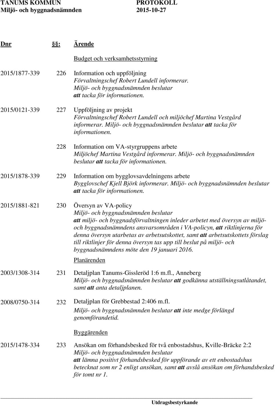 228 Information om VA-styrgruppens arbete Miljöchef Martina Vestgård informerar. Miljö- och byggnadsnämnden beslutar att tacka för informationen.