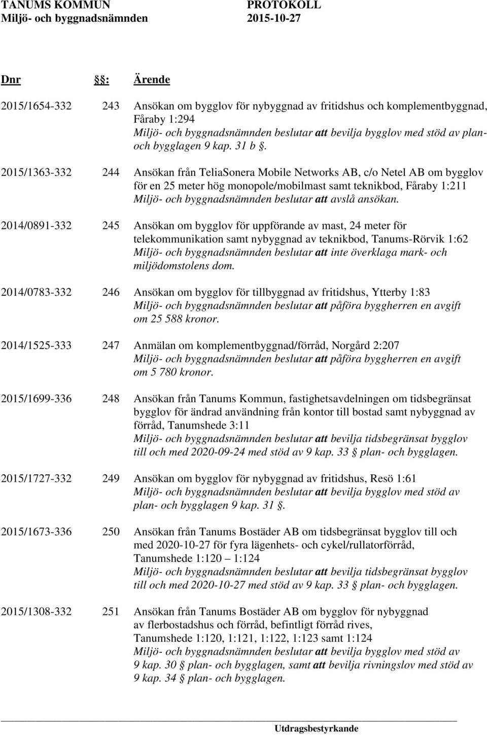 2014/0891-332 245 Ansökan om bygglov för uppförande av mast, 24 meter för telekommunikation samt nybyggnad av teknikbod, Tanums-Rörvik 1:62 att inte överklaga mark- och miljödomstolens dom.