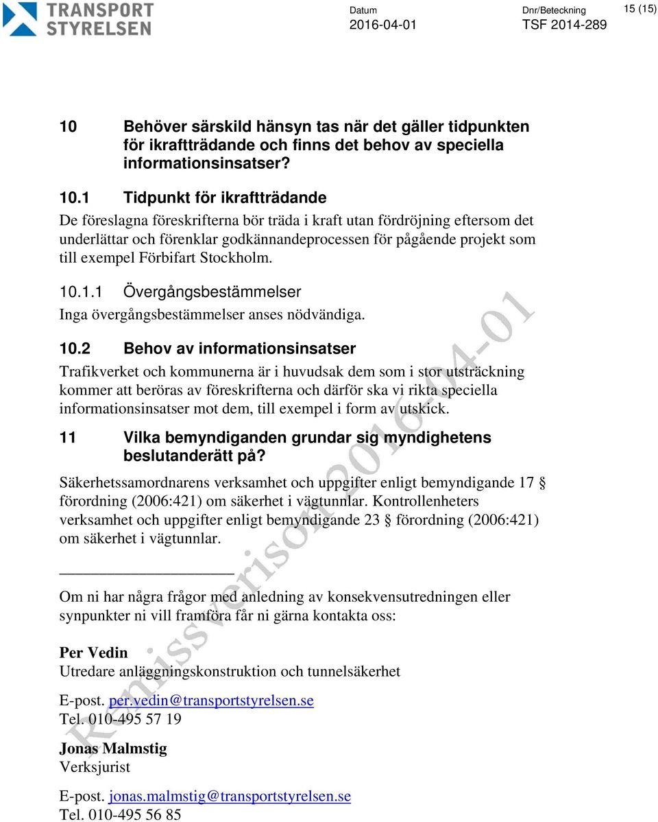 1 Tidpunkt för ikraftträdande De föreslagna föreskrifterna bör träda i kraft utan fördröjning eftersom det underlättar och förenklar godkännandeprocessen för pågående projekt som till exempel