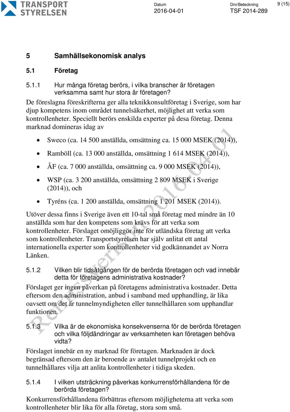 Speciellt berörs enskilda experter på desa företag. Denna marknad domineras idag av Sweco (ca. 14 500 anställda, omsättning ca. 15 000 MSEK (2014)), Ramböll (ca.