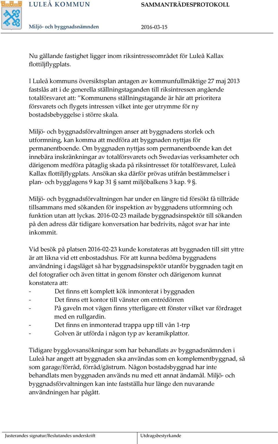 här att prioritera försvarets och flygets intressen vilket inte ger utrymme för ny bostadsbebyggelse i större skala.