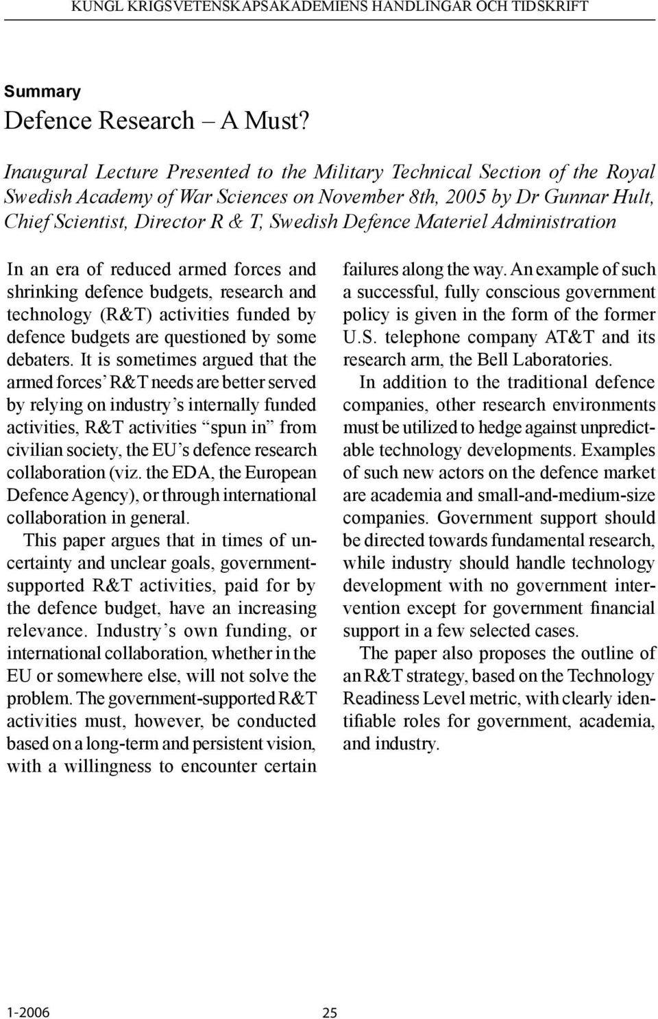 Materiel Administration In an era of reduced armed forces and shrinking defence budgets, research and technology (R&T) activities funded by defence budgets are questioned by some debaters.