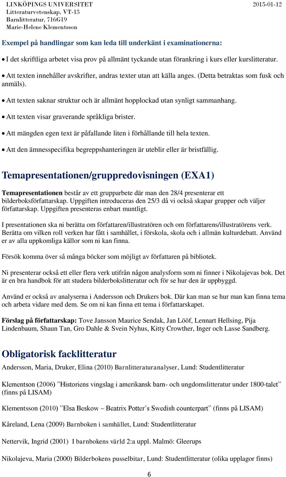 Att texten visar graverande språkliga brister. Att mängden egen text är påfallande liten i förhållande till hela texten. Att den ämnesspecifika begreppshanteringen är uteblir eller är bristfällig.