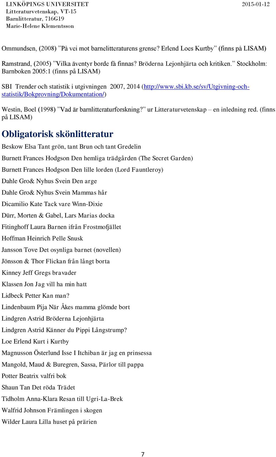 se/sv/utgivning-ochstatistik/bokprovning/dokumentation/) Westin, Boel (1998) Vad är barnlitteraturforskning? ur Litteraturvetenskap en inledning red.