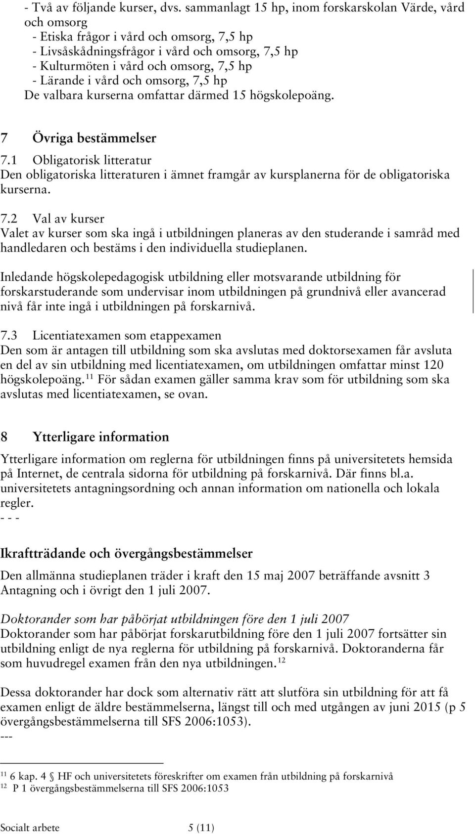 Lärande i vård och omsorg, 7,5 hp De valbara kurserna omfattar därmed 15 högskolepoäng. 7 Övriga bestämmelser 7.