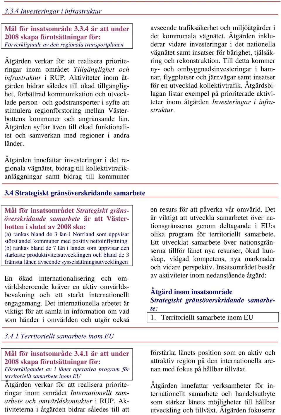 kommuner och angränsande län. Åtgärden syftar även till ökad funktionalitet och samverkan med regioner i andra länder. avseende trafiksäkerhet och miljöåtgärder i det kommunala vägnätet.