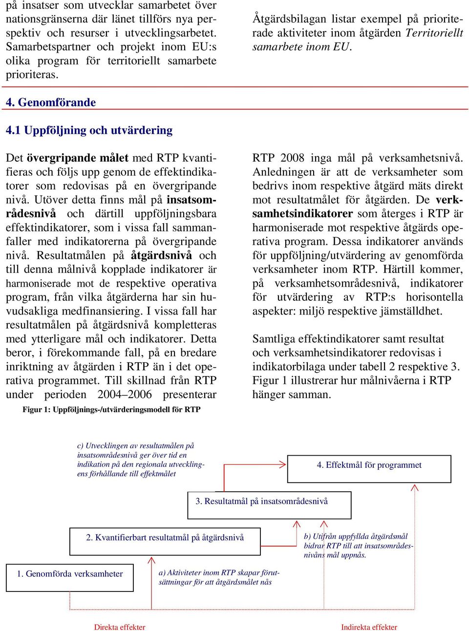 1 Uppföljning och utvärdering Det övergripande målet med RTP kvantifieras och följs upp genom de effektindikatorer som redovisas på en övergripande nivå.