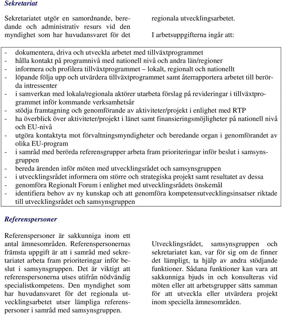 tillväxtprogrammet lokalt, regionalt och nationellt - löpande följa upp och utvärdera tillväxtprogrammet samt återrapportera arbetet till berörda intressenter - i samverkan med lokala/regionala