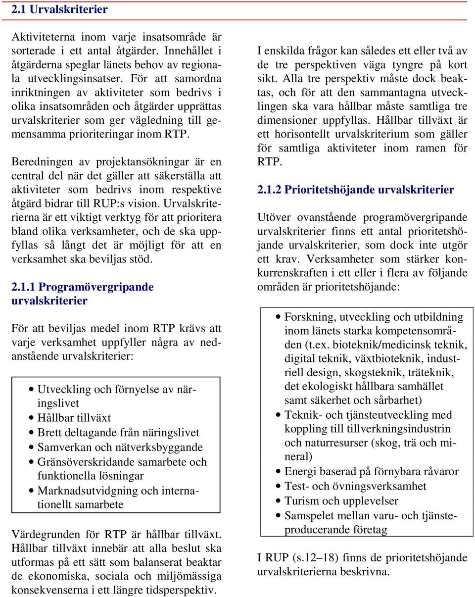 Beredningen av projektansökningar är en central del när det gäller att säkerställa att aktiviteter som bedrivs inom respektive åtgärd bidrar till RUP:s vision.