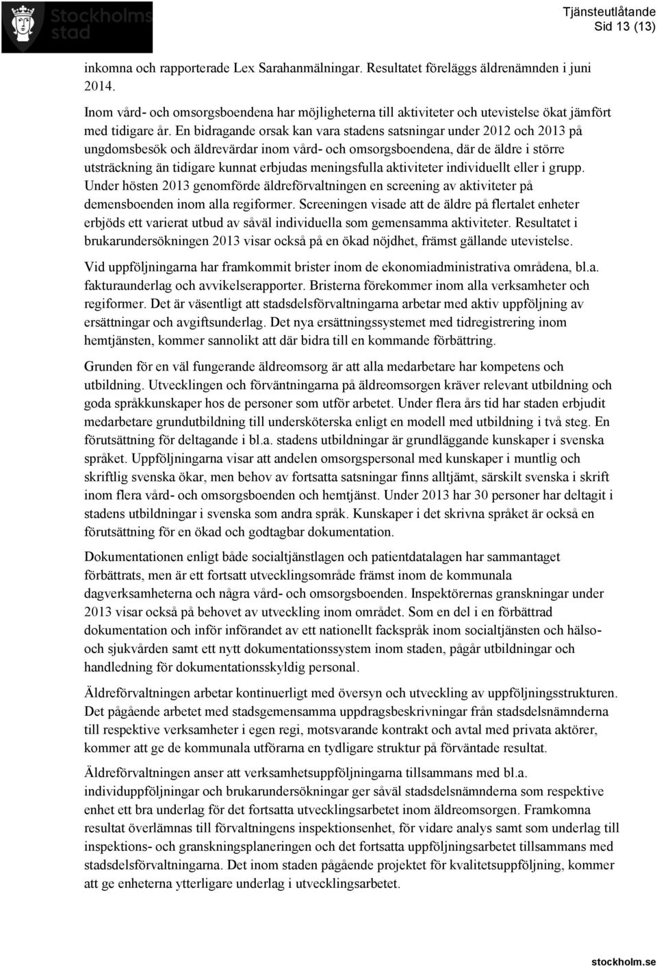 En bidragande orsak kan vara stadens satsningar under 2012 och 2013 på ungdomsbesök och äldrevärdar inom vård- och omsorgsboendena, där de äldre i större utsträckning än tidigare kunnat erbjudas