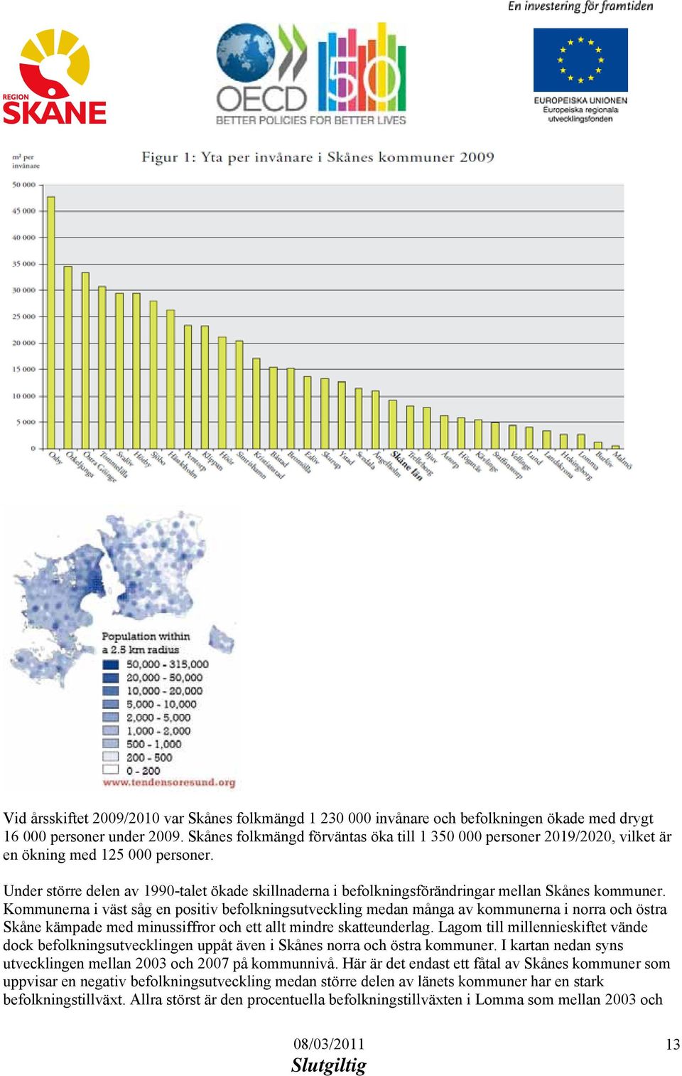 Under större delen av 1990-talet ökade skillnaderna i befolkningsförändringar mellan Skånes kommuner.