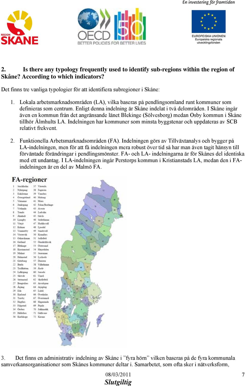 I Skåne ingår även en kommun från det angränsande länet Blekinge (Sölvesborg) medan Osby kommun i Skåne tillhör Älmhults LA.