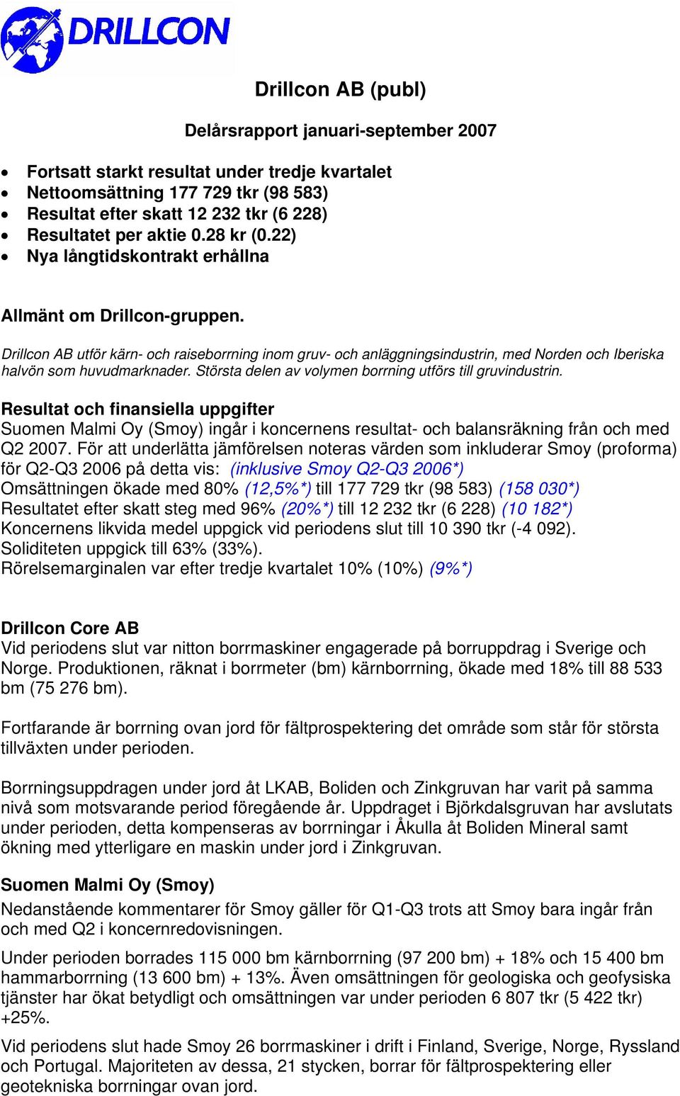 Drillcon AB utför kärn- och raiseborrning inom gruv- och anläggningsindustrin, med Norden och Iberiska halvön som huvudmarknader. Största delen av volymen borrning utförs till gruvindustrin.