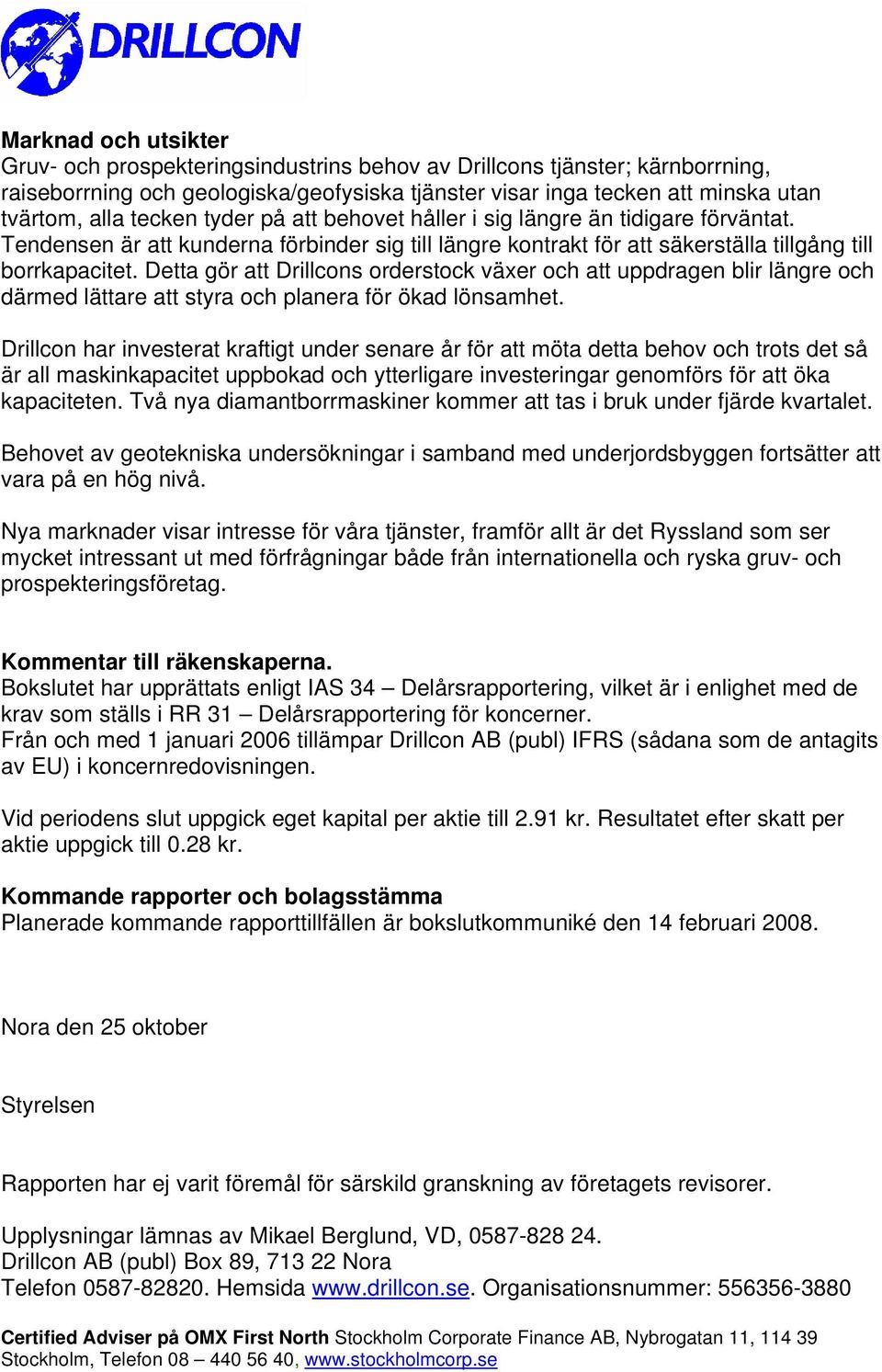 Detta gör att Drillcons orderstock växer och att uppdragen blir längre och därmed lättare att styra och planera för ökad lönsamhet.