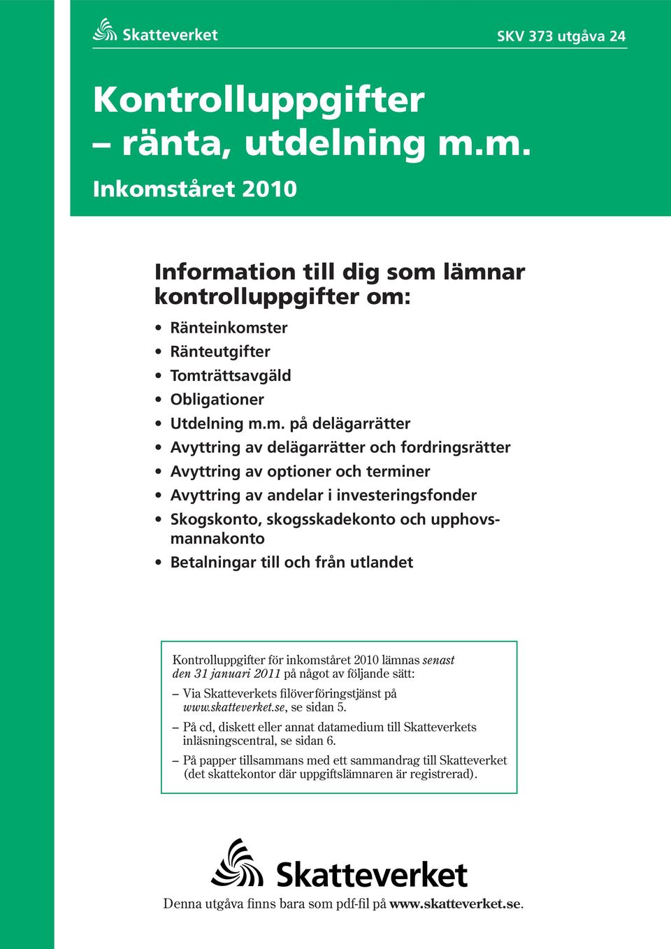 Betalningar till och från utlandet Kontrolluppgifter för in komst år et 2010 lämnas senast den 31 januari 2011 på något av följande sätt: Via Skatteverkets filöverföringstjänst på www.skatteverket.