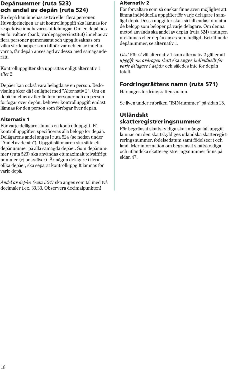 dessa med sam ä gan derätt. Kontrolluppgifter ska upprättas enligt alternativ 1 eller 2. Depåer kan också vara helägda av en person. Re dovis ning sker då i enlighet med Alternativ 2.