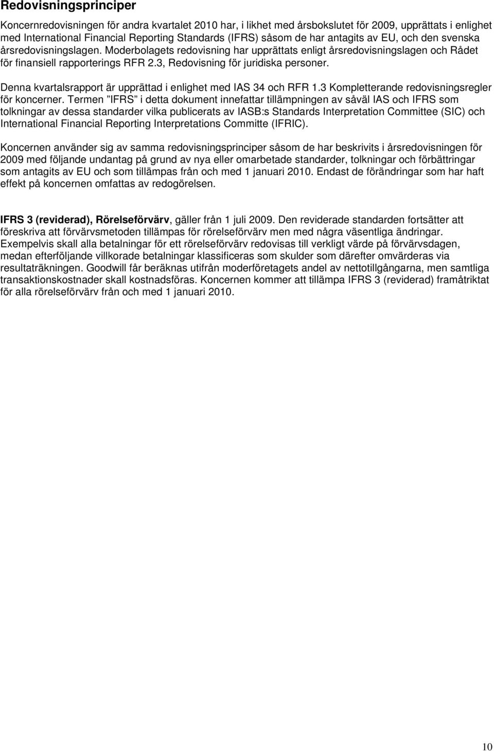 3, Redovisning för juridiska personer. Denna kvartalsrapport är upprättad i enlighet med IAS 34 och RFR 1.3 Kompletterande redovisningsregler för koncerner.