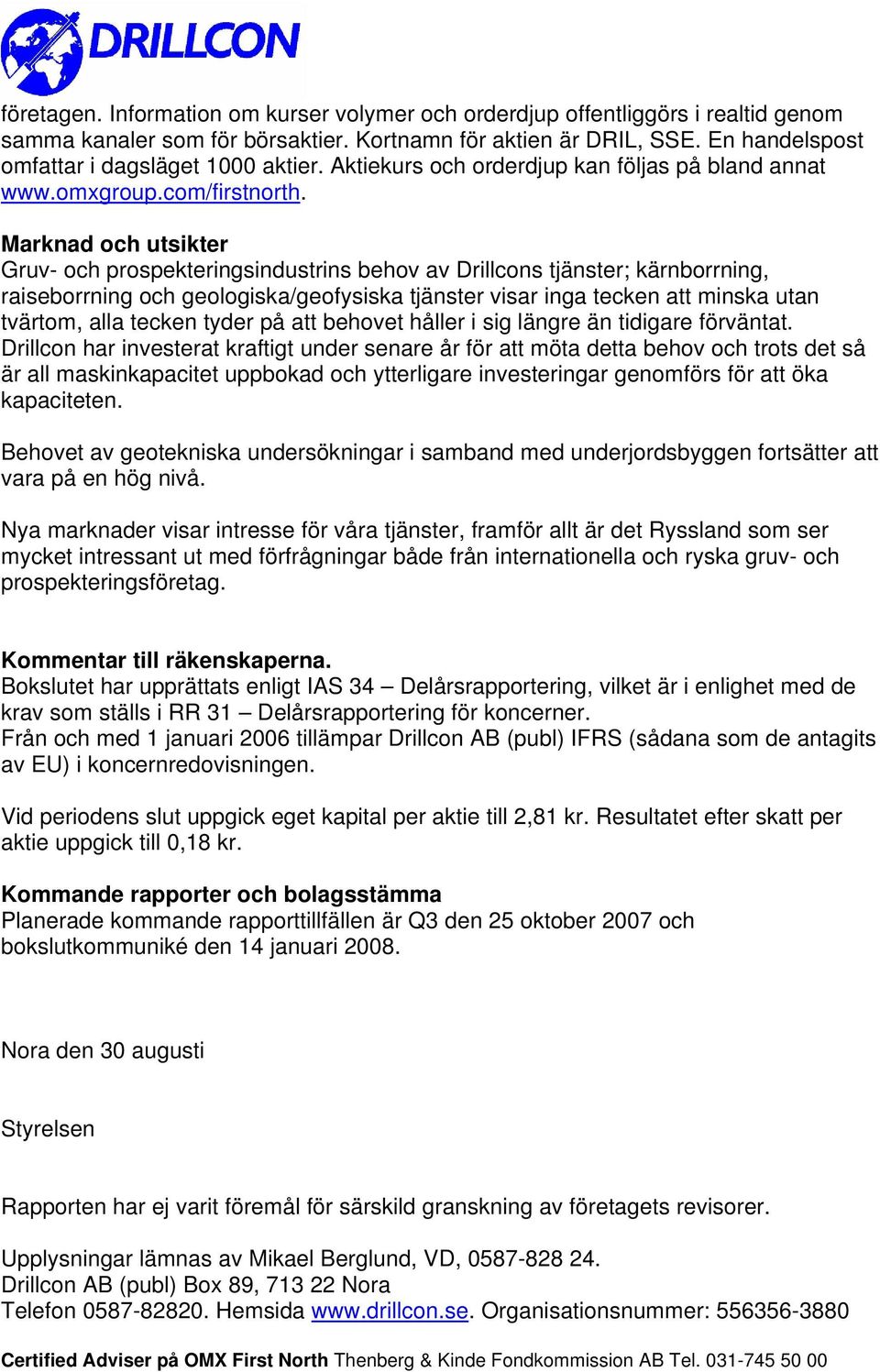 Marknad och utsikter Gruv- och prospekteringsindustrins behov av Drillcons tjänster; kärnborrning, raiseborrning och geologiska/geofysiska tjänster visar inga tecken att minska utan tvärtom, alla