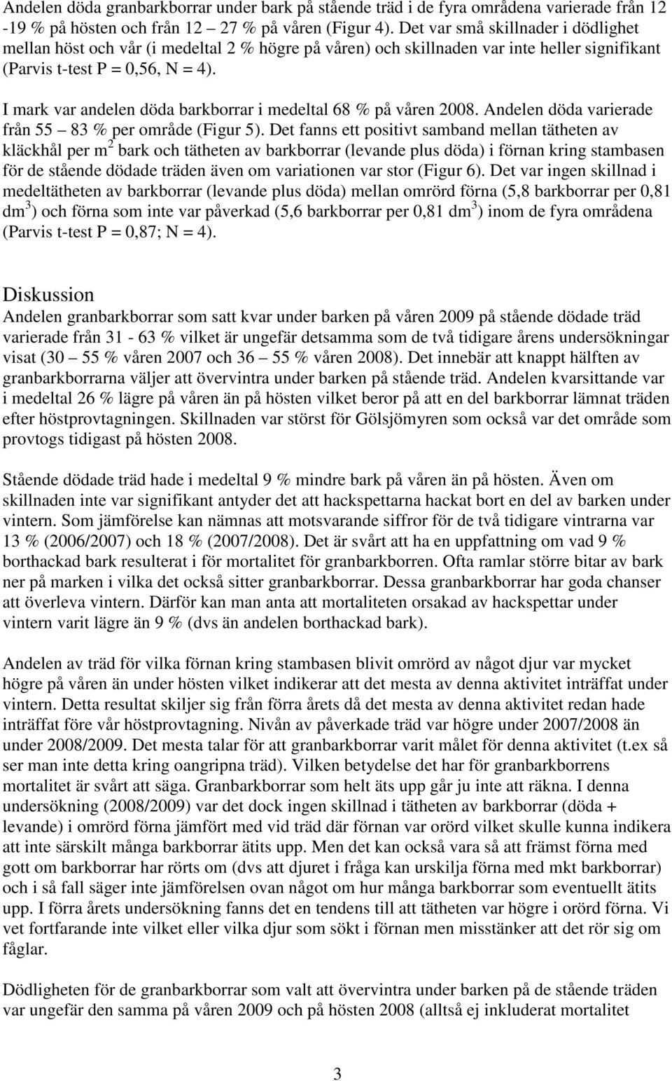 I mark var andelen döda barkborrar i medeltal 68 % på våren 28. Andelen döda varierade från 55 83 % per område (Figur 5).