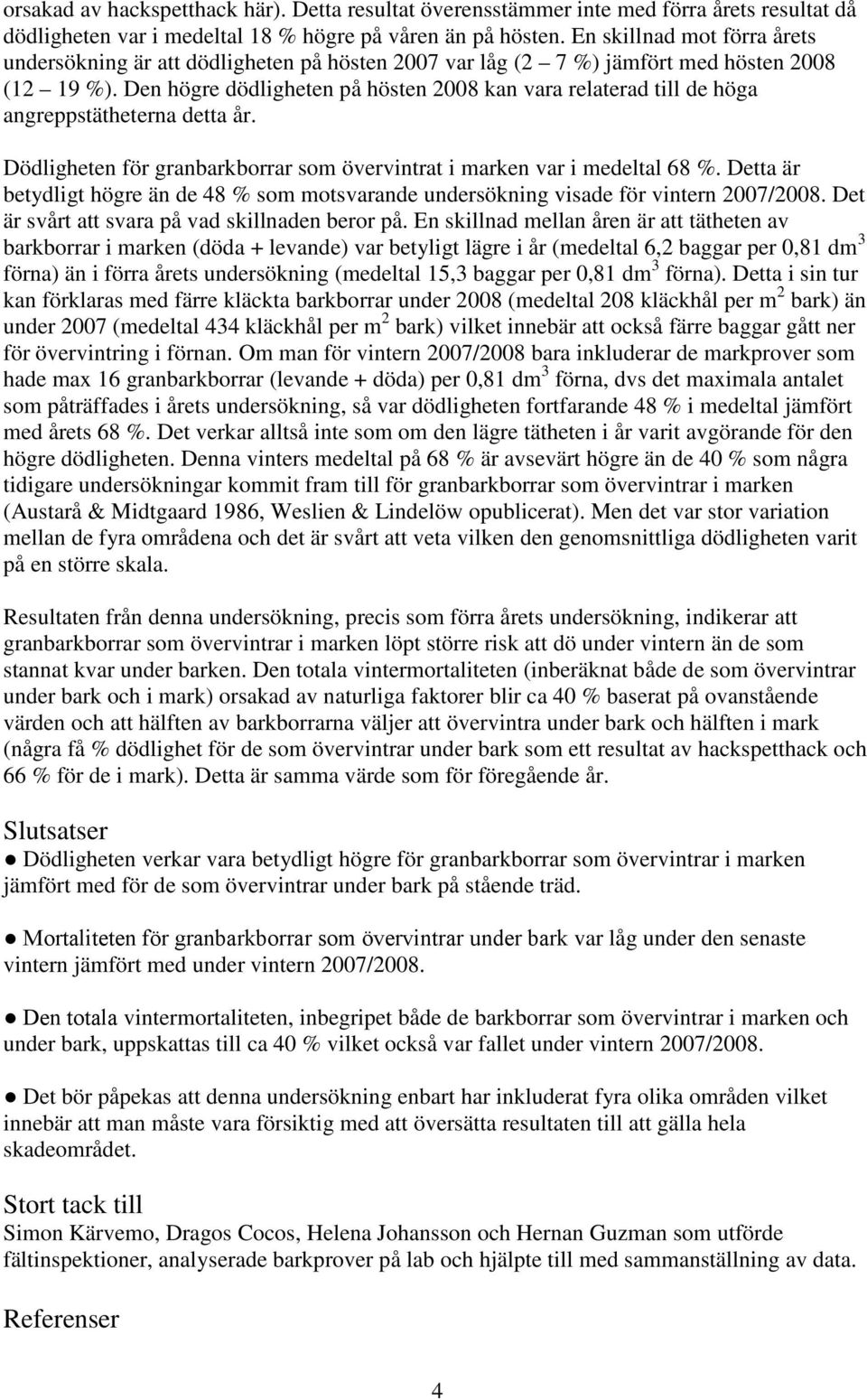 Den högre dödligheten på hösten 28 kan vara relaterad till de höga angreppstätheterna detta år. Dödligheten för granbarkborrar som övervintrat i marken var i medeltal 68 %.