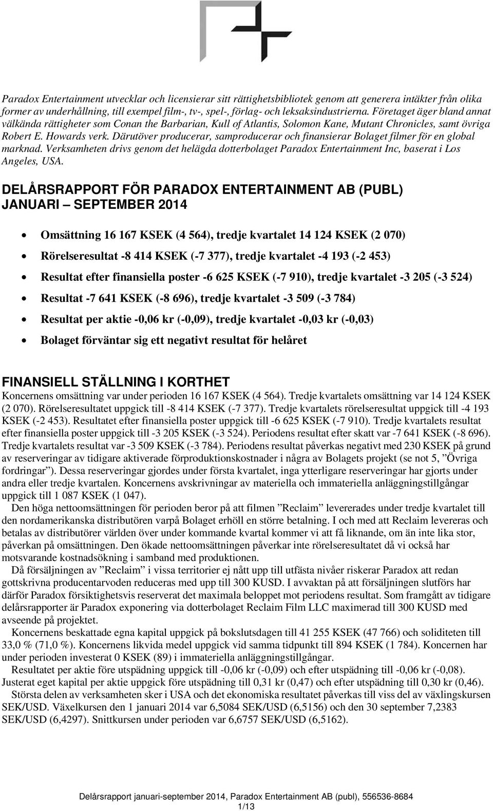 Därutöver producerar, samproducerar och finansierar Bolaget filmer för en global marknad. Verksamheten drivs genom det helägda dotterbolaget Paradox Entertainment Inc, baserat i Los Angeles, USA.