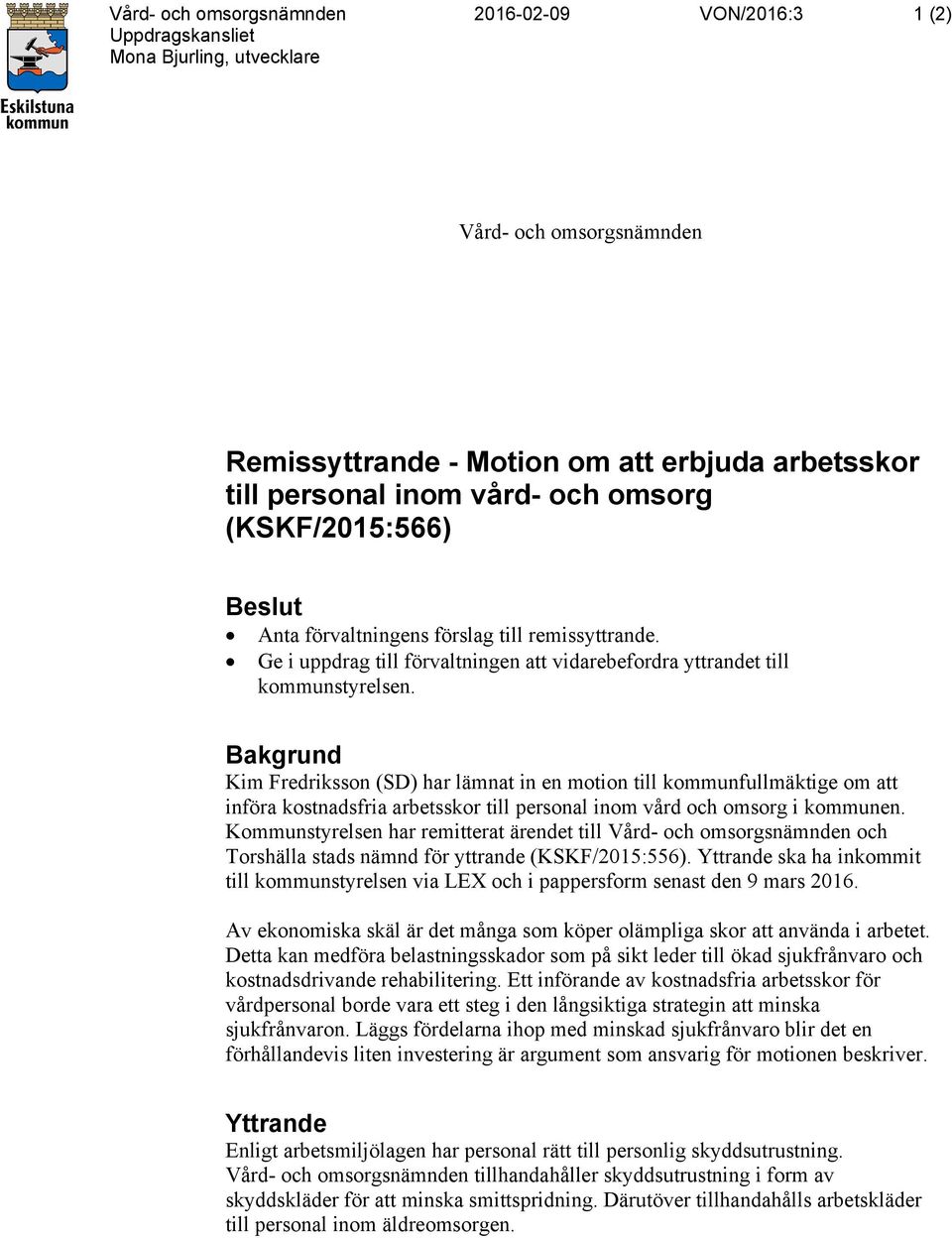 Bakgrund Kim Fredriksson (SD) har lämnat in en motion till kommunfullmäktige om att införa kostnadsfria arbetsskor till personal inom vård och omsorg i kommunen.